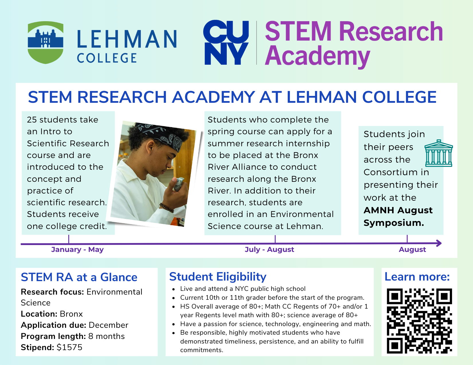 Lehman College CUNY STEM Research Academy information card. Describes an eight-month paid environmental science research program for New York City public high school students. Participants take an introductory scientific research course for college credit, gain research experience, and may apply for summer internships with the Bronx River Alliance. Students present their work at the AMNH August Symposium. Includes eligibility requirements, stipend amount, application deadline, and a QR code for additional information.