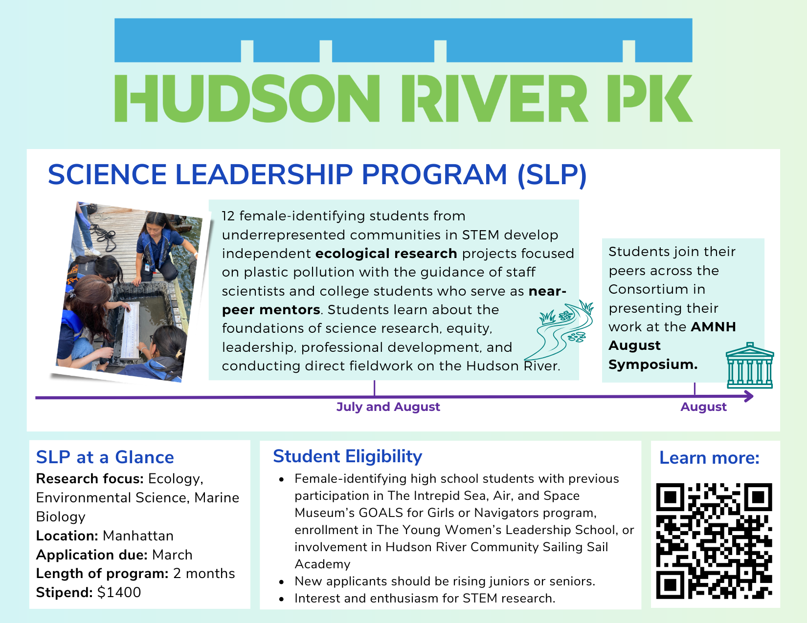 Hudson River Park Science Leadership Program information card. Highlights a two-month paid summer ecology research program for female-identifying high school students from underrepresented communities in STEM. Students conduct fieldwork on the Hudson River, develop independent ecological research projects, receive mentorship, and present findings at an August symposium. Includes eligibility requirements, stipend details, program dates, and a QR code to learn more.