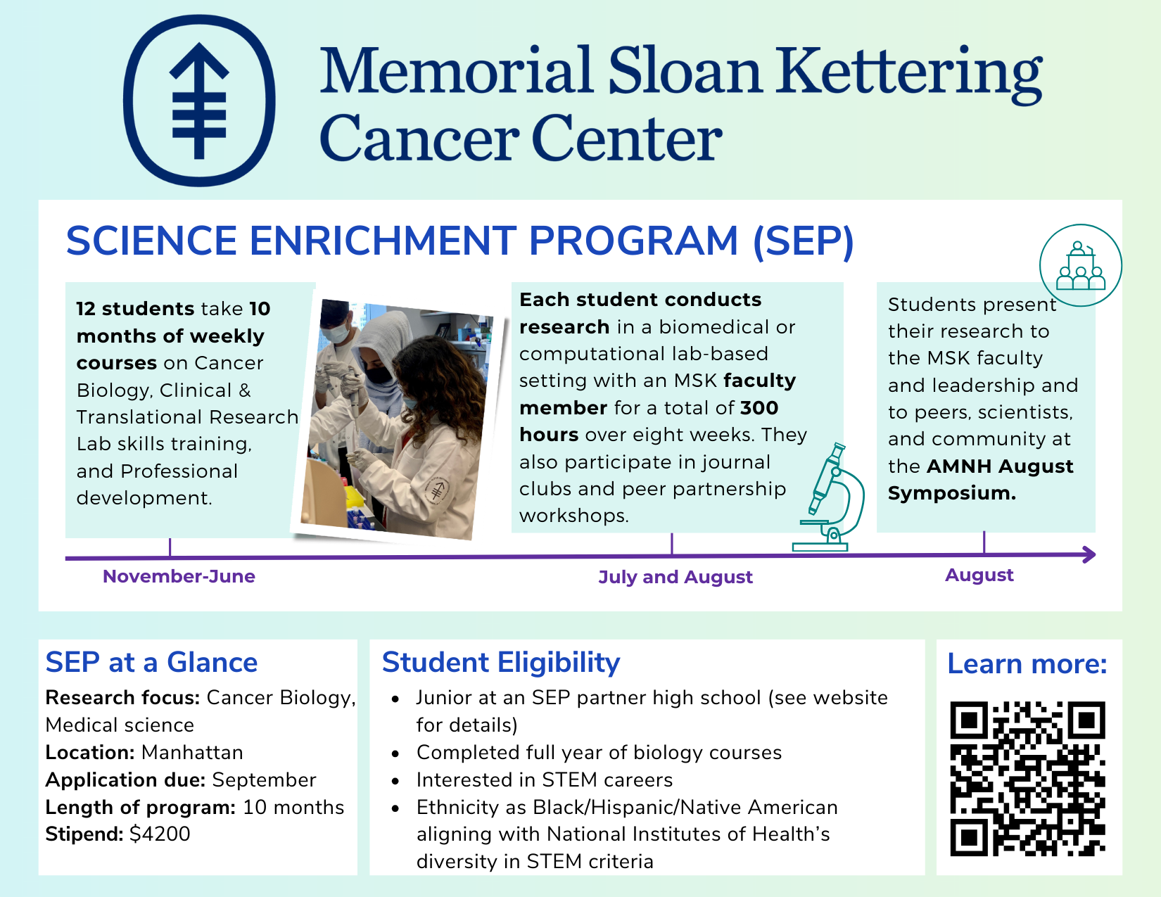 Memorial Sloan Kettering Cancer Center Science Enrichment Program information card. Highlights a 10-month paid cancer biology and medical science research program for high school juniors. Students complete coursework, conduct biomedical or computational lab research with faculty mentors for over 300 hours, and participate in professional development activities. Program culminates with research presentations to MSK faculty and at the AMNH August Symposium. Includes eligibility criteria, stipend details, application deadline, and a QR code to learn more.